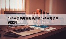 140平装中央空调多少钱,140平方装中央空调