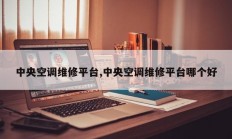 中央空调维修平台,中央空调维修平台哪个好