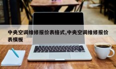 中央空调维修报价表格式,中央空调维修报价表模板