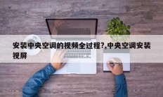 安装中央空调的视频全过程?,中央空调安装视屏