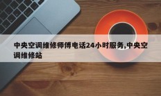 中央空调维修师傅电话24小时服务,中央空调维修站