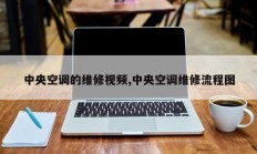 中央空调的维修视频,中央空调维修流程图